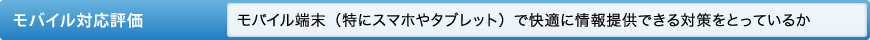 モバイル対応評価 モバイル端末（特にスマホやタブレット）で快適に情報提供できる対策をとっているか
